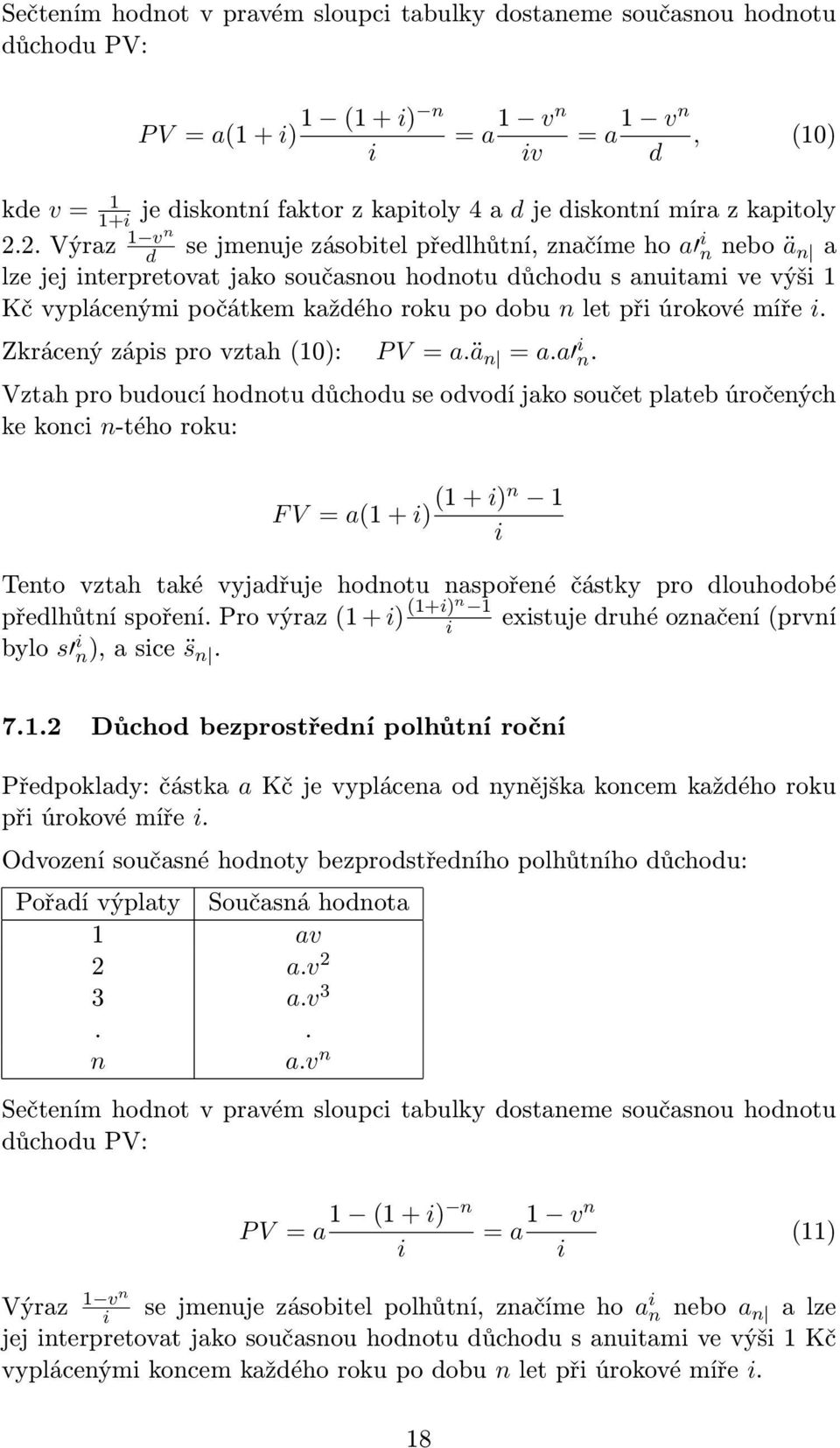 2. Výraz 1 vn d se jenuje zásobtel předlhůtní, značíe ho a n nebo ä n a lze jej nterpretovat jako současnou hodnotu důchodu s anuta ve výš 1 Kč vyplácený počátke každého roku po dobu n let př úrokové