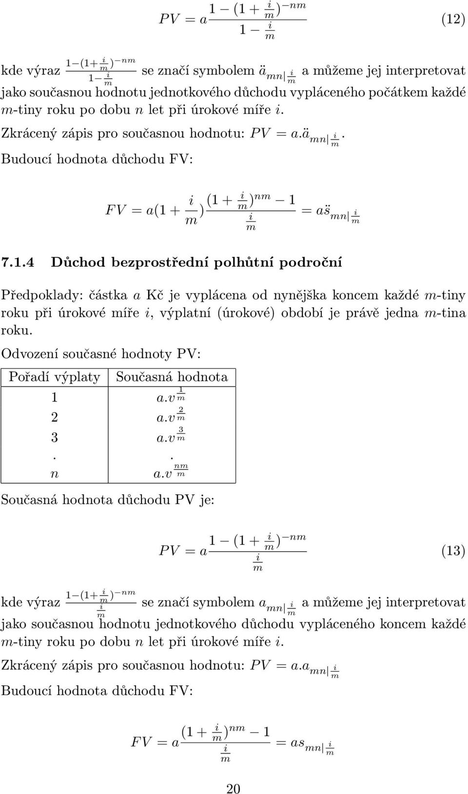 + )(1 + )n 1 = a s n 7.1.4 Důchod bezprostřední polhůtní področní Předpoklady: částka a Kč je vyplácena od nynějška konce každé -tny roku př úrokové íře, výplatní (úrokové) období je právě jedna -tna roku.