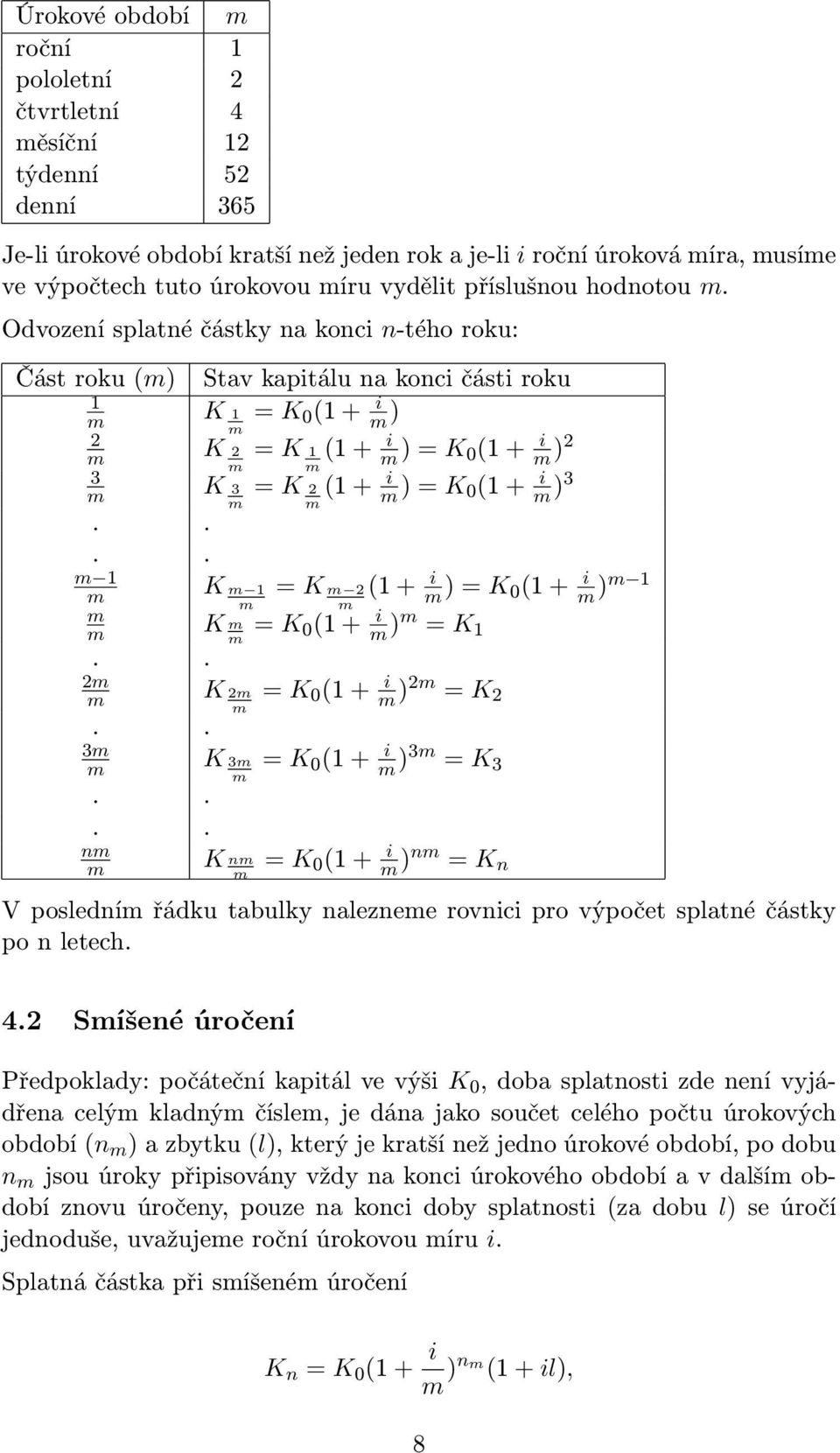 K 3.... 1.. 2.. 3.... n Stav kaptálu na konc část roku = K 0 (1 + ) K 1 = K 1 (1 + ) = K 0(1 + )2 = K 2 (1 + ) = K 0(1 + )3 = K 2 (1 + ) = K 0(1 + ) 1 K = K 0(1 + ) = K 1 K 2 K 3 K n = K 0 (1 + )2 =