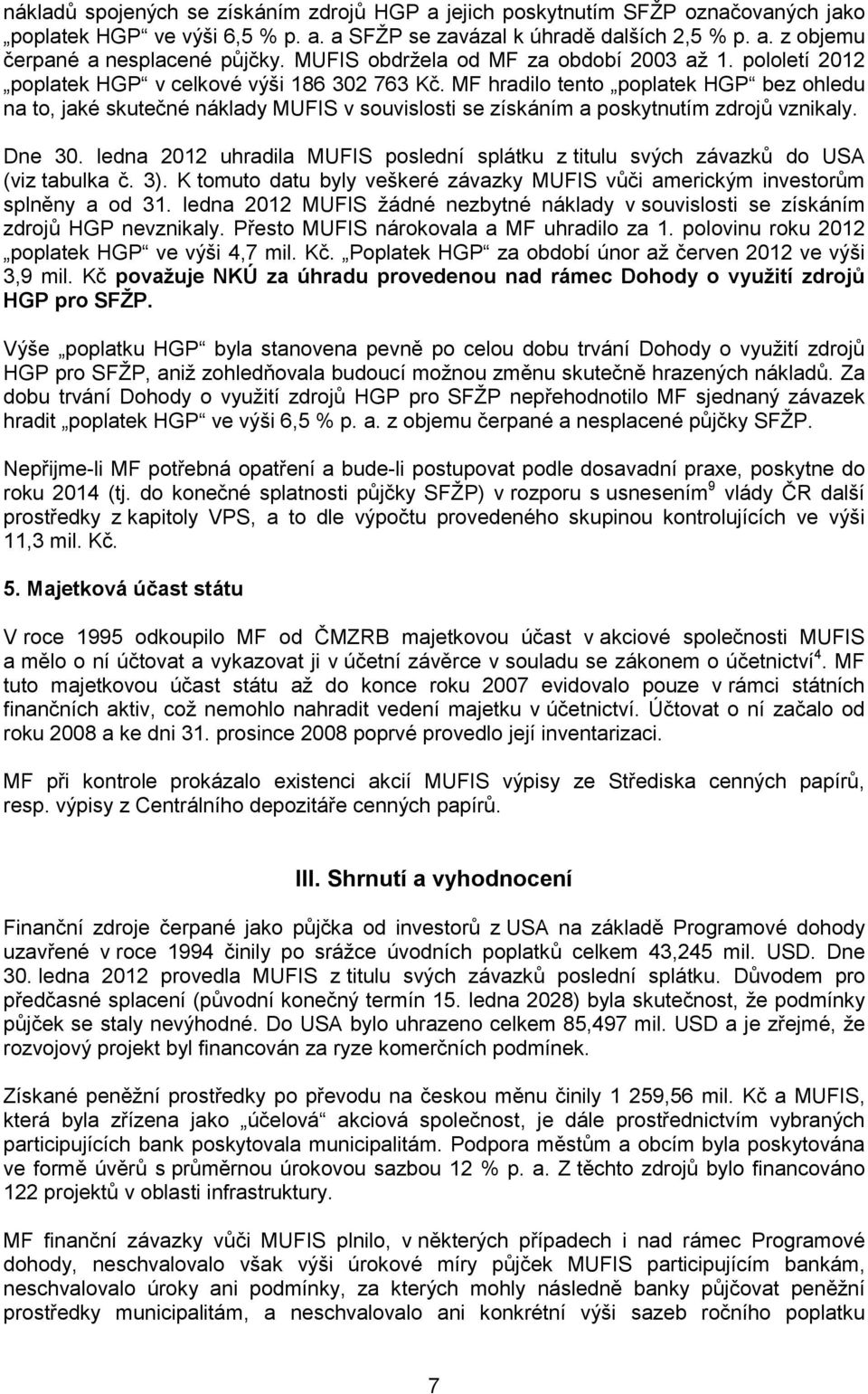 MF hradilo tento poplatek HGP bez ohledu na to, jaké skutečné náklady MUFIS v souvislosti se získáním a poskytnutím zdrojů vznikaly. Dne 30.