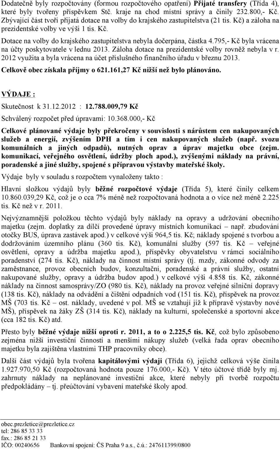 795,- Kč byla vrácena na účty poskytovatele v lednu 2013. Záloha dotace na prezidentské volby rovněž nebyla v r. 2012 využita a byla vrácena na účet příslušného finančního úřadu v březnu 2013.