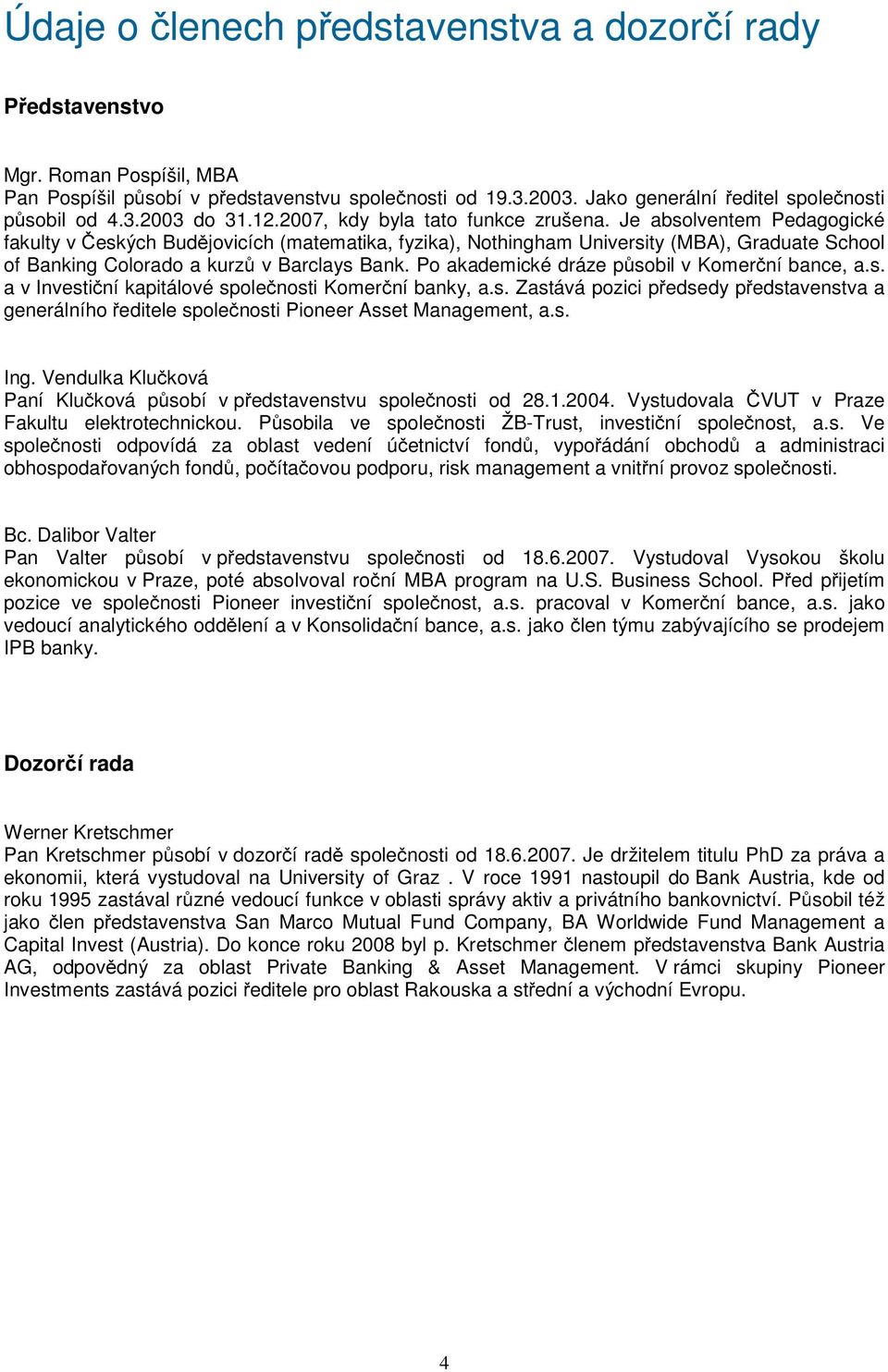 Je absolventem Pedagogické fakulty v Českých Budějovicích (matematika, fyzika), Nothingham University (MBA), Graduate School of Banking Colorado a kurzů v Barclays Bank.