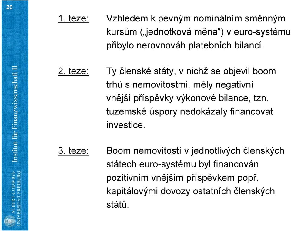 teze: Ty členské státy, v nichž se objevil boom trhů s nemovitostmi, měly negativní vnější příspěvky výkonové bilance,