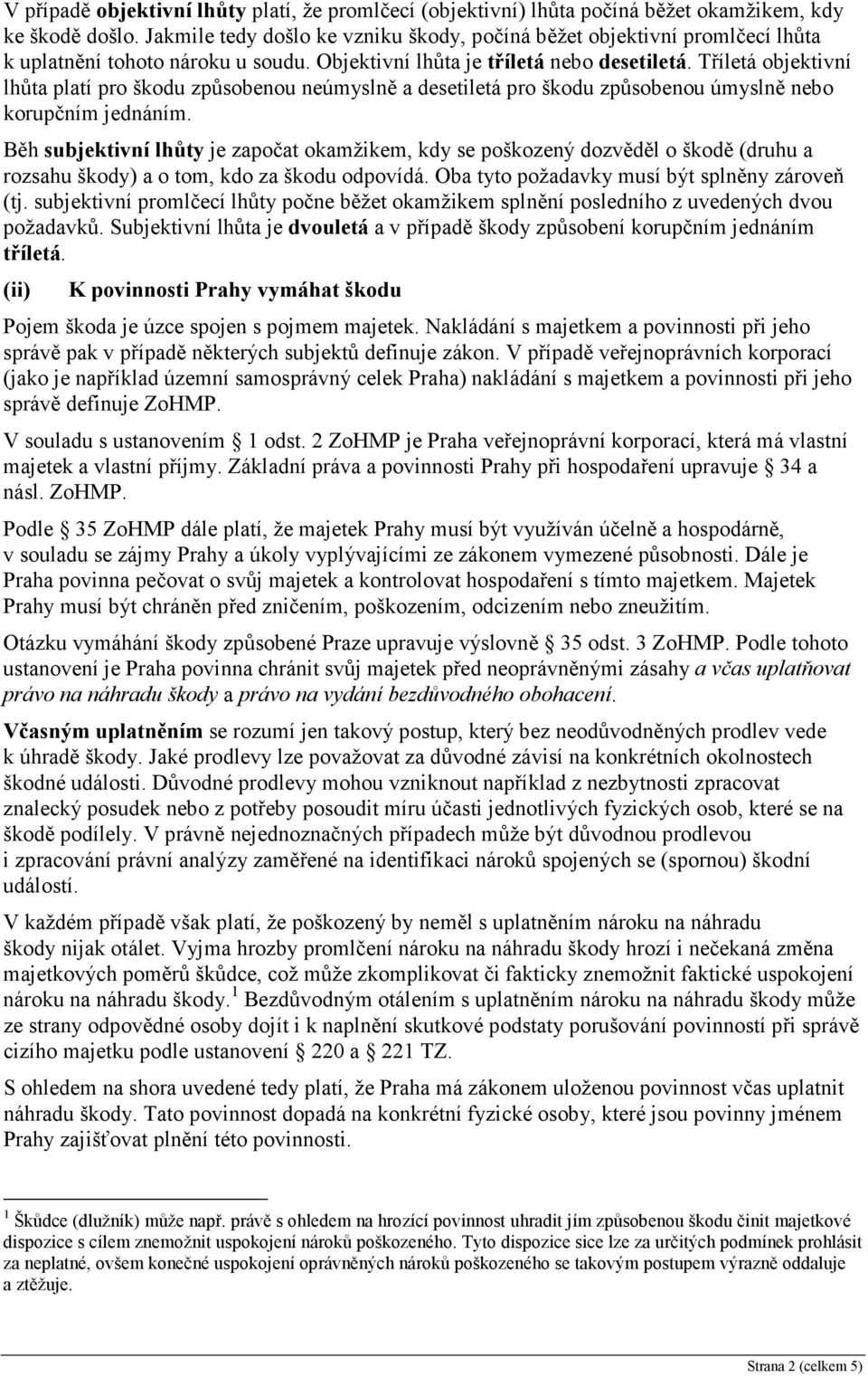 Tříletá objektivní lhůta platí pro škodu způsobenou neúmyslně a desetiletá pro škodu způsobenou úmyslně nebo korupčním jednáním.