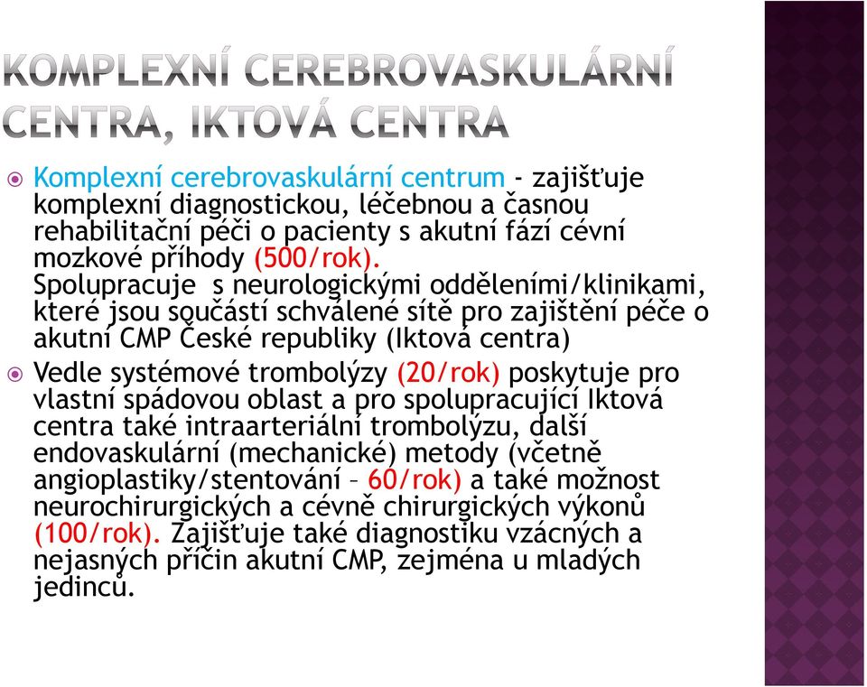 (20/rok) poskytuje pro vlastní spádovou oblast a pro spolupracující Iktová centra také intraarteriální trombolýzu, další endovaskulární (mechanické) metody (včetně