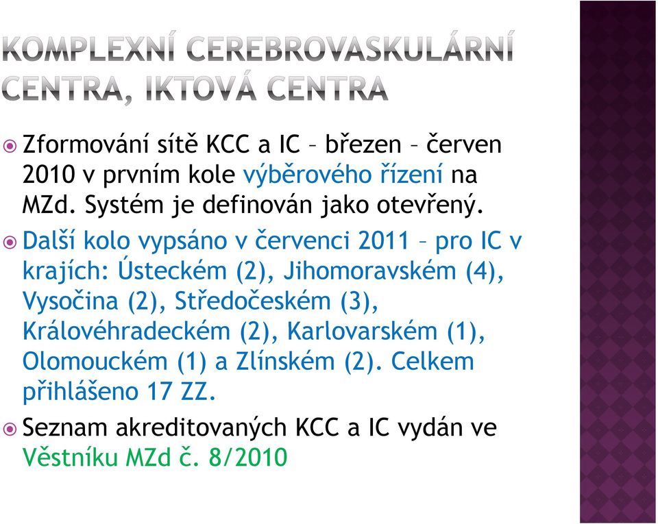 ř Další kolo vypsáno v červenci 2011 pro IC v krajích: Ústeckém (2), Jihomoravském (4), Vysočina