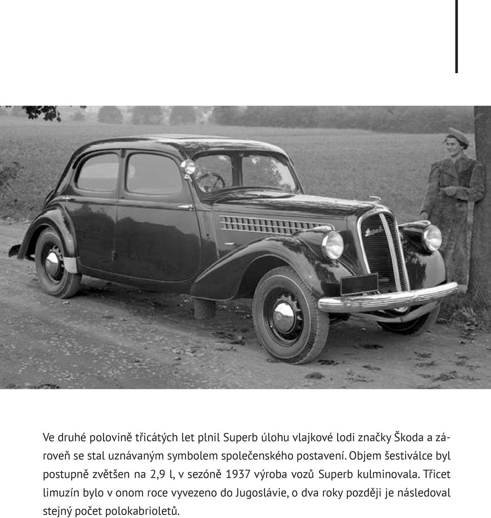 Objem šestiválce byl postupně zvětšen na 2,9 l, v sezóně 1937 výroba vozů Superb