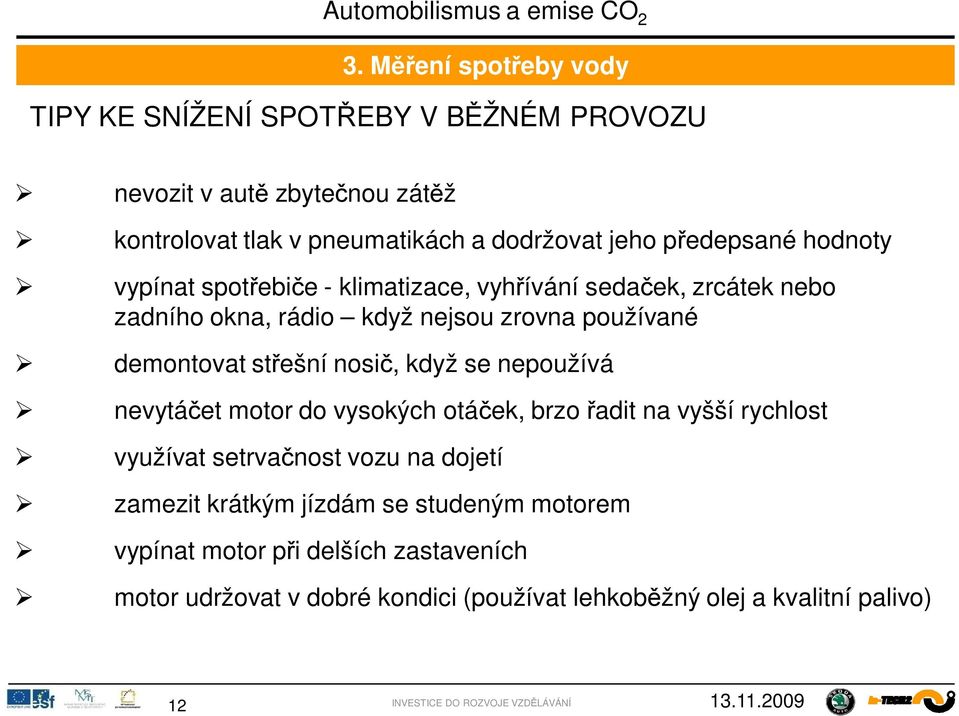 st ešní nosi, když se nepoužívá nevytá et motor do vysokých otá ek, brzo adit na vyšší rychlost využívat setrva nost vozu na dojetí zamezit