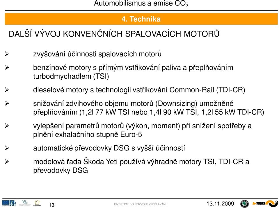 umožn né epl ováním (1,2l 77 kw TSI nebo 1,4l 90 kw TSI, 1,2l 55 kw TDI-CR) vylepšení parametr motor (výkon, moment) p i snížení spot eby a pln