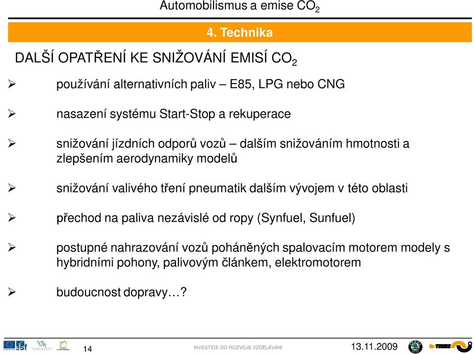 ení pneumatik dalším vývojem v této oblasti echod na paliva nezávislé od ropy (Synfuel, Sunfuel) postupné nahrazování voz