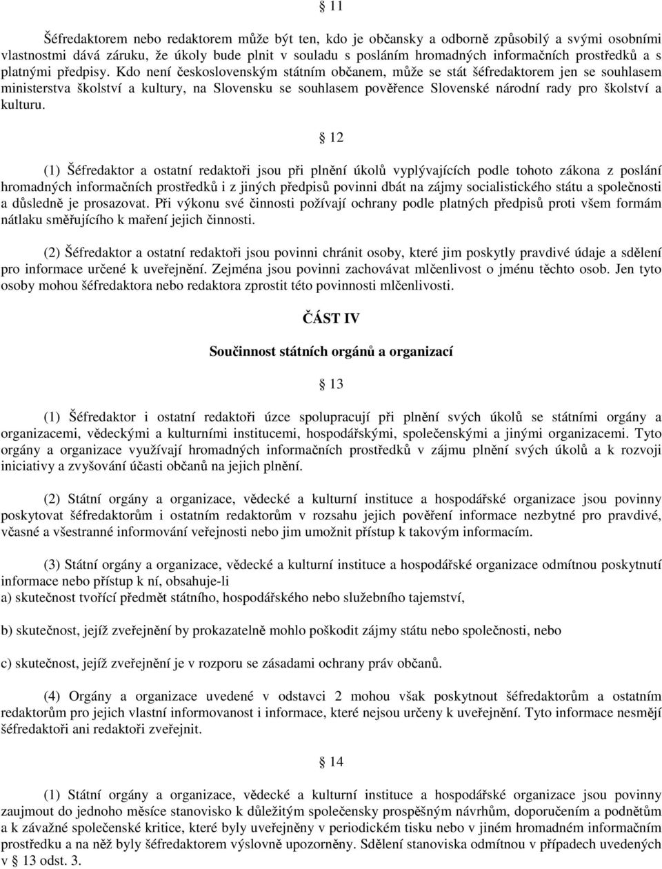 Kdo není československým státním občanem, může se stát šéfredaktorem jen se souhlasem ministerstva školství a kultury, na Slovensku se souhlasem pověřence Slovenské národní rady pro školství a