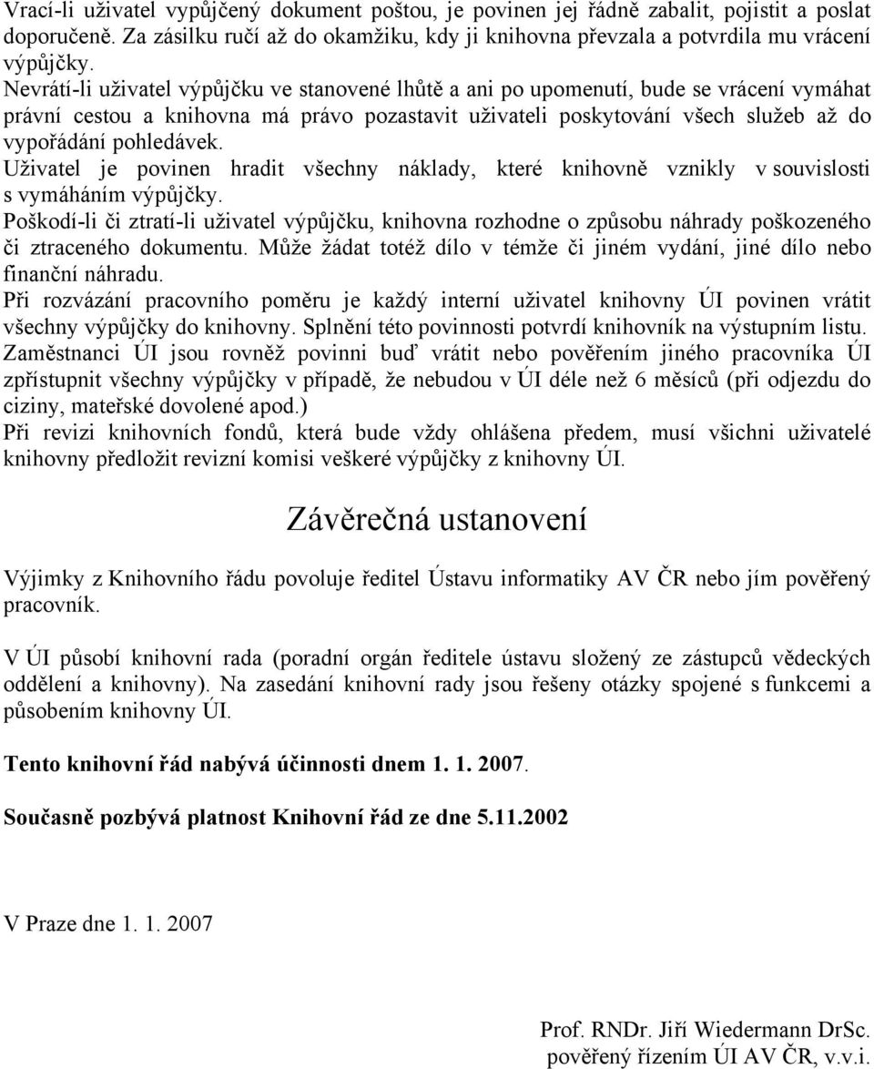 Uživatel je povinen hradit všechny náklady, které knihovně vznikly v souvislosti s vymáháním výpůjčky.