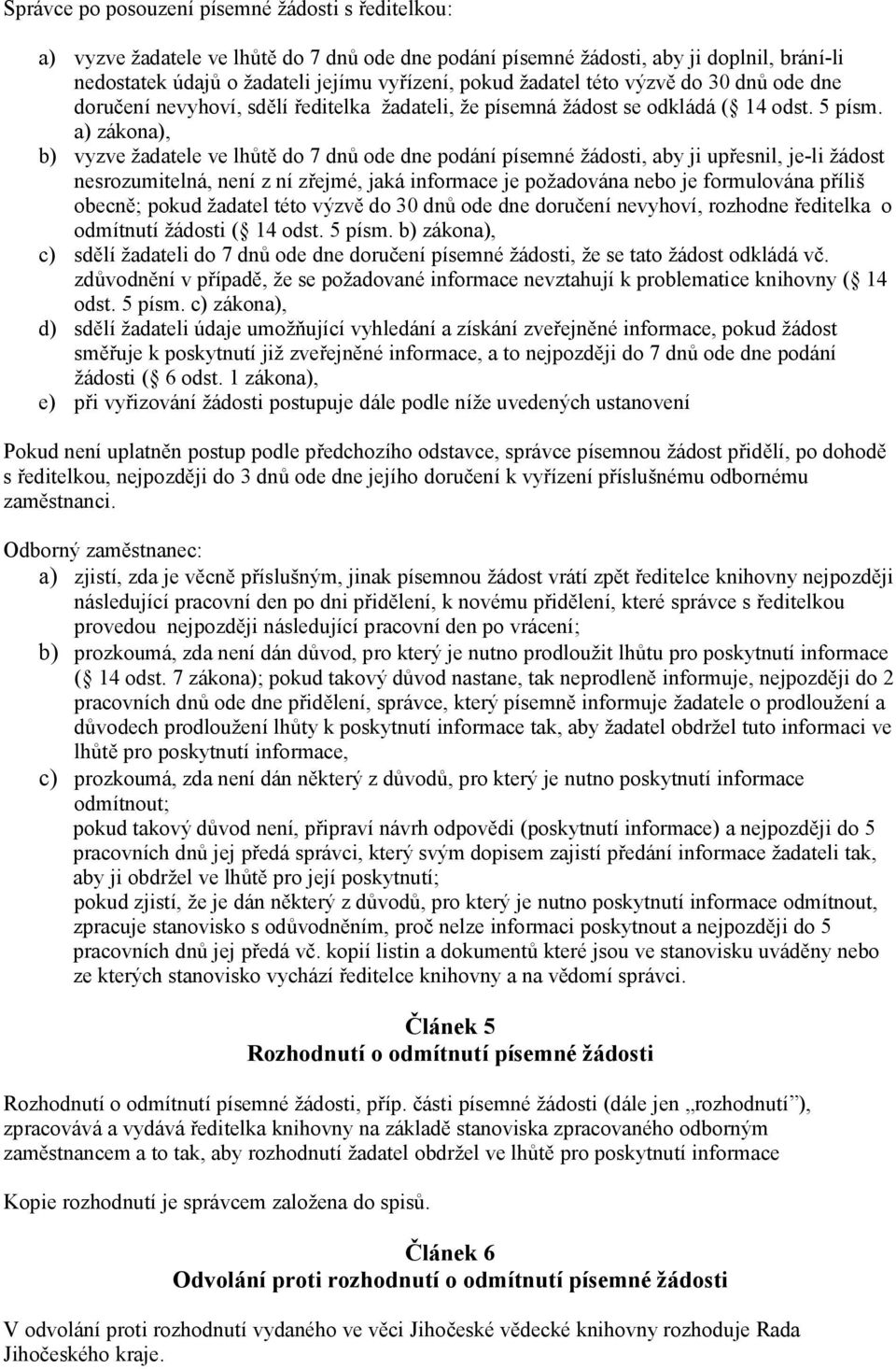 a) zákona), b) vyzve žadatele ve lhůtě do 7 dnů ode dne podání písemné žádosti, aby ji upřesnil, je-li žádost nesrozumitelná, není z ní zřejmé, jaká informace je požadována nebo je formulována příliš