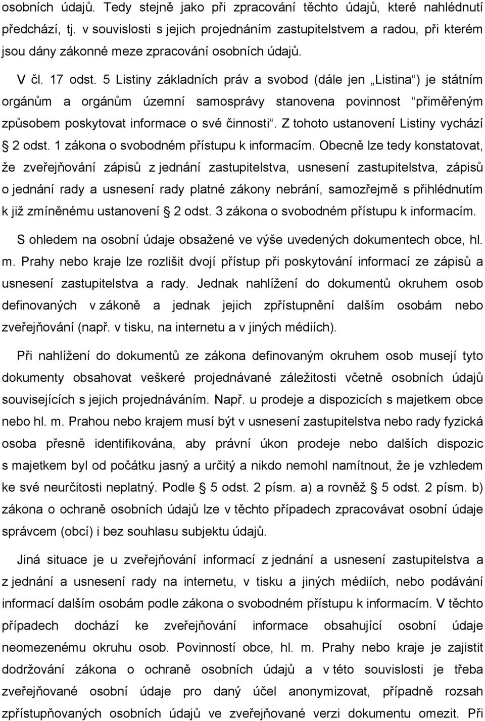 5 Listiny základních práv a svobod (dále jen Listina ) je státním orgánům a orgánům územní samosprávy stanovena povinnost přiměřeným způsobem poskytovat informace o své činnosti.