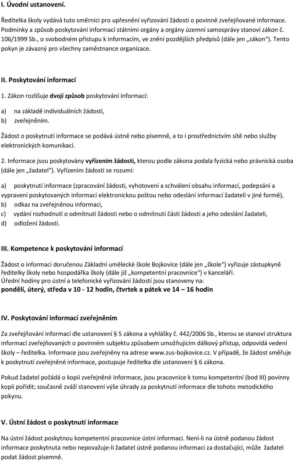 Tento pokyn je závazný pro všechny zaměstnance organizace. II. Poskytování informací 1. Zákon rozlišuje dvojí způsob poskytování informací: a) na základě individuálních žádostí, b) zveřejněním.