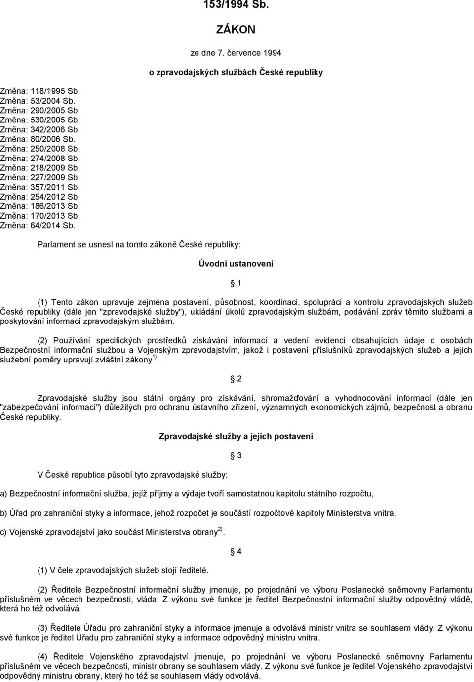 Parlament se usnesl na tomto zákoně České republiky: Úvodní ustanovení 1 (1) Tento zákon upravuje zejména postavení, působnost, koordinaci, spolupráci a kontrolu zpravodajských služeb České republiky