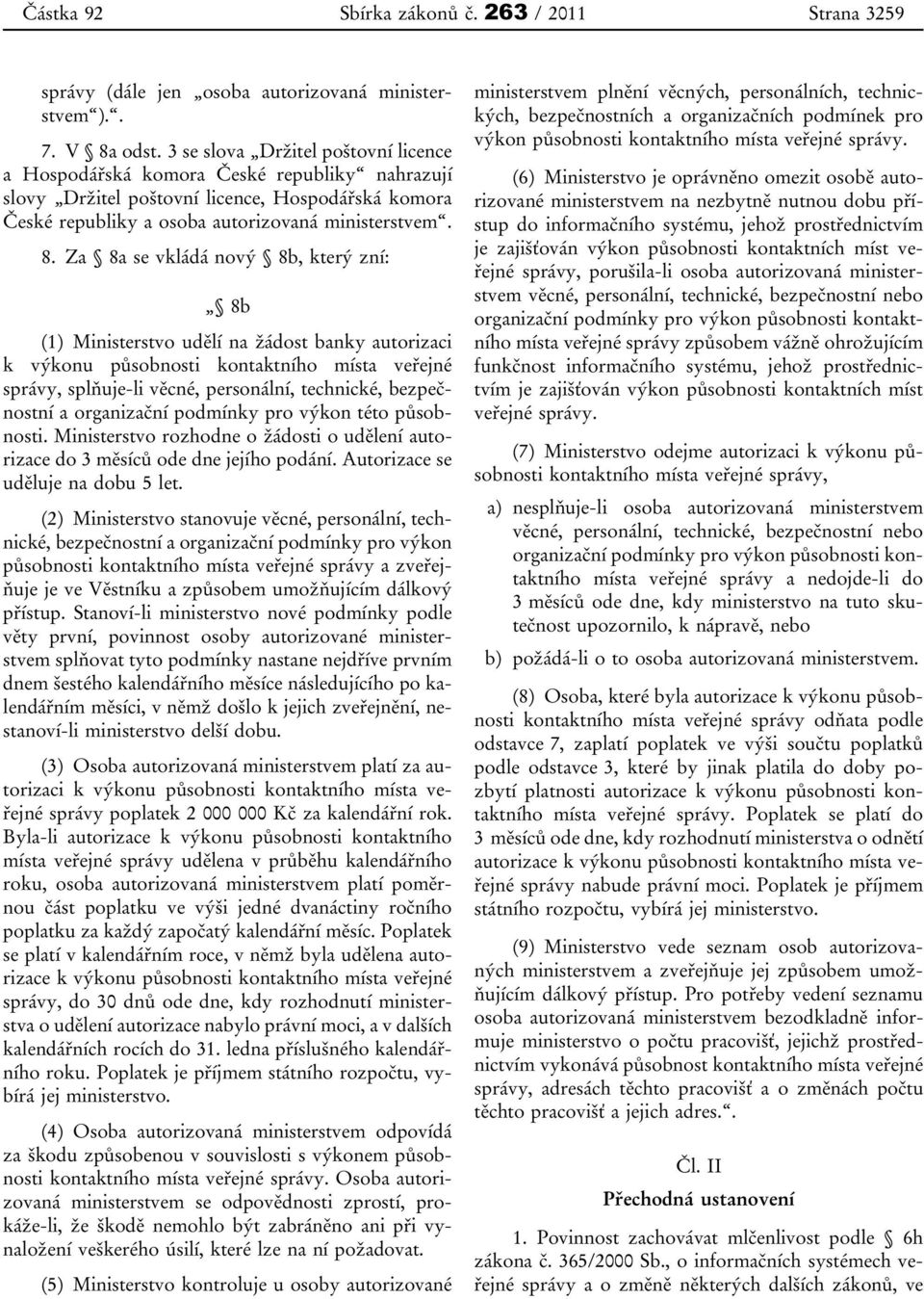 Za 8a se vkládá nový 8b, který zní: 8b (1) Ministerstvo udělí na žádost banky autorizaci správy, splňuje-li věcné, personální, technické, bezpečnostní a organizační podmínky pro výkon této působnosti.