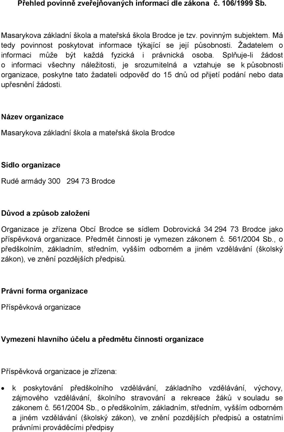 Splňuje-li žádost o informaci všechny náležitosti, je srozumitelná a vztahuje se k působnosti organizace, poskytne tato žadateli odpověď do 15 dnů od přijetí podání nebo data upřesnění žádosti.