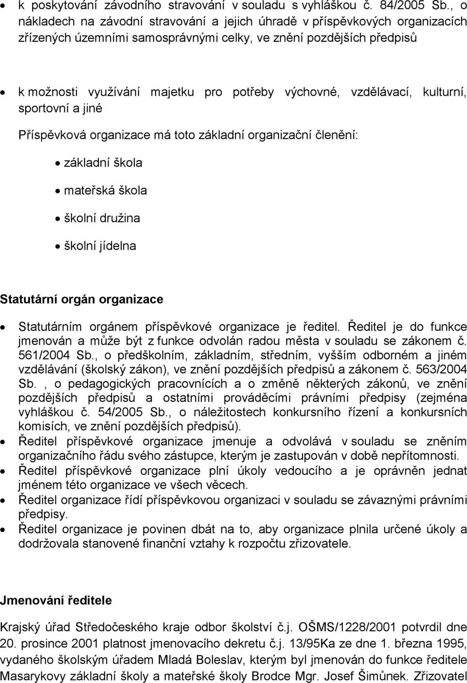 výchovné, vzdělávací, kulturní, sportovní a jiné Příspěvková organizace má toto základní organizační členění: základní škola mateřská škola školní družina školní jídelna Statutární orgán organizace