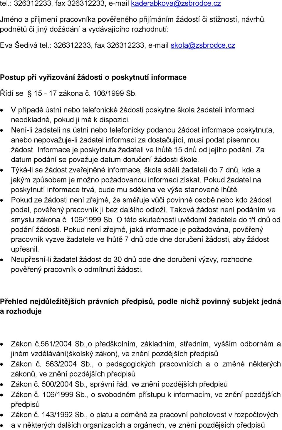 cz Postup při vyřizování žádosti o poskytnutí informace Řídí se 15-17 zákona č. 106/1999 Sb.