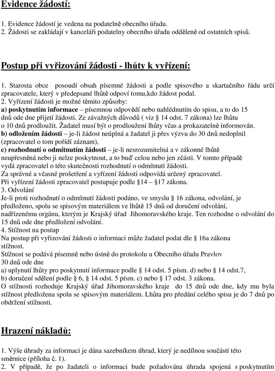 Starosta obce posoudí obsah písemné žádosti a podle spisového a skartačního řádu určí zpracovatele, který v předepsané lhůtě odpoví tomu,kdo žádost podal. 2.