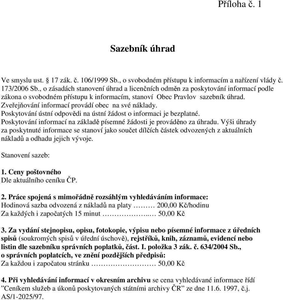 Zveřejňování informací provádí obec na své náklady. Poskytování ústní odpovědi na ústní žádost o informaci je bezplatné. Poskytování informací na základě písemné žádosti je prováděno za úhradu.