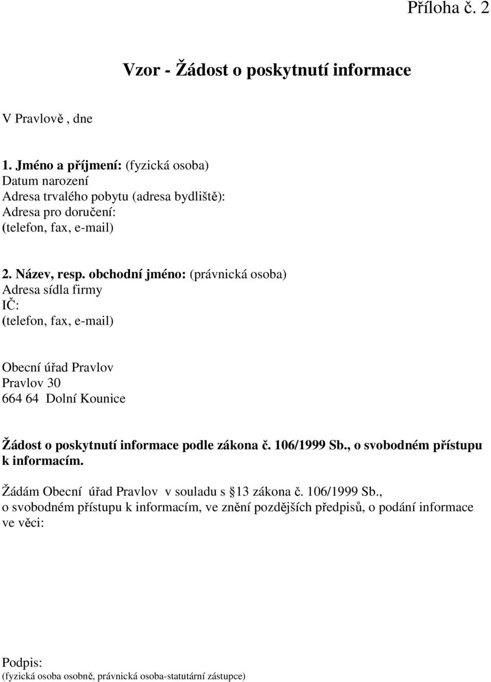 obchodní jméno: (právnická osoba) Adresa sídla firmy IČ: (telefon, fax, e-mail) Obecní úřad Pravlov Pravlov 30 664 64 Dolní Kounice Žádost o poskytnutí informace podle