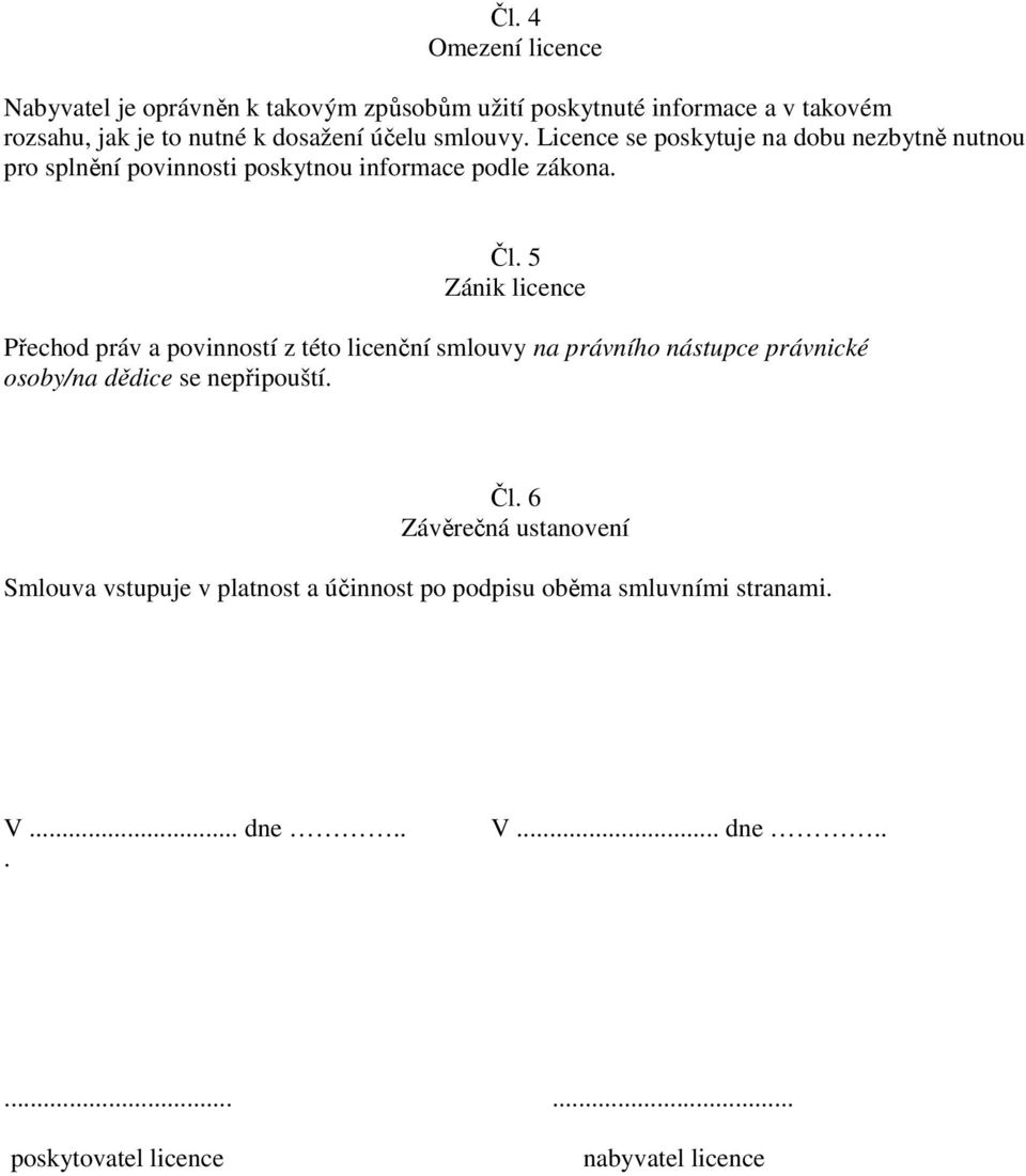 5 Zánik licence Přechod práv a povinností z této licenční smlouvy na právního nástupce právnické osoby/na dědice se nepřipouští. Čl.