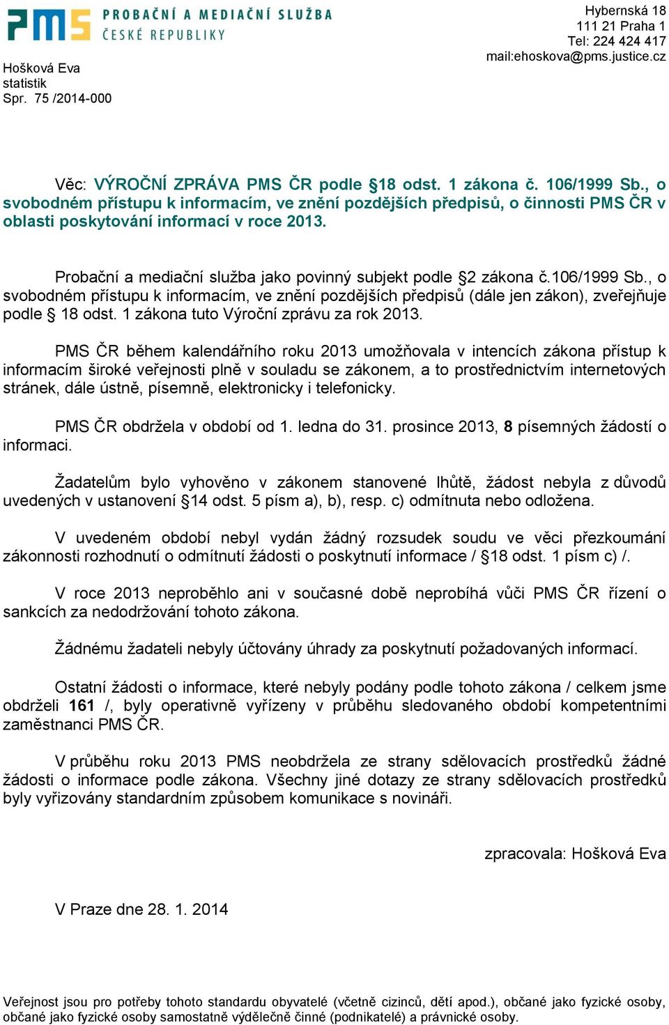 106/1999 Sb., o svobodném přístupu k informacím, ve znění pozdějších předpisů (dále jen zákon), zveřejňuje podle 18 odst. 1 zákona tuto Výroční zprávu za rok 013.