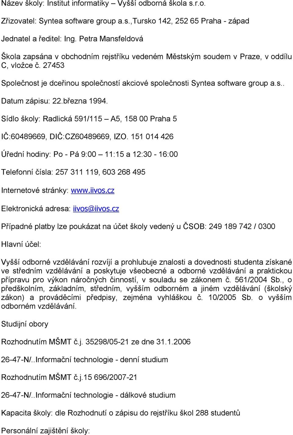 března 1994. Sídlo školy: Radlická 591/115 A5, 158 00 Praha 5 IČ:60489669, DIČ:CZ60489669, IZO.