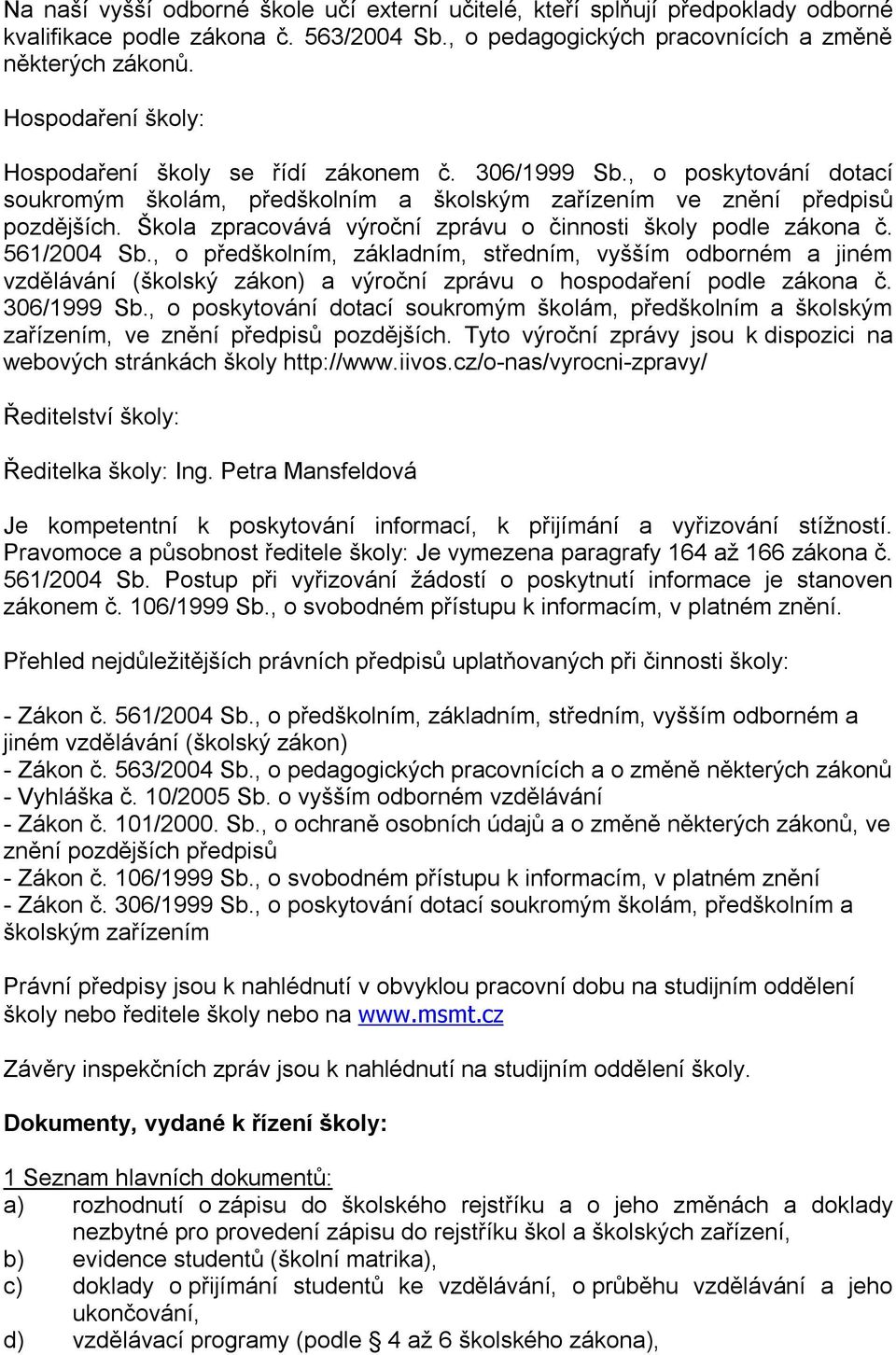 Škola zpracovává výroční zprávu o činnosti školy podle zákona č. 561/2004 Sb.