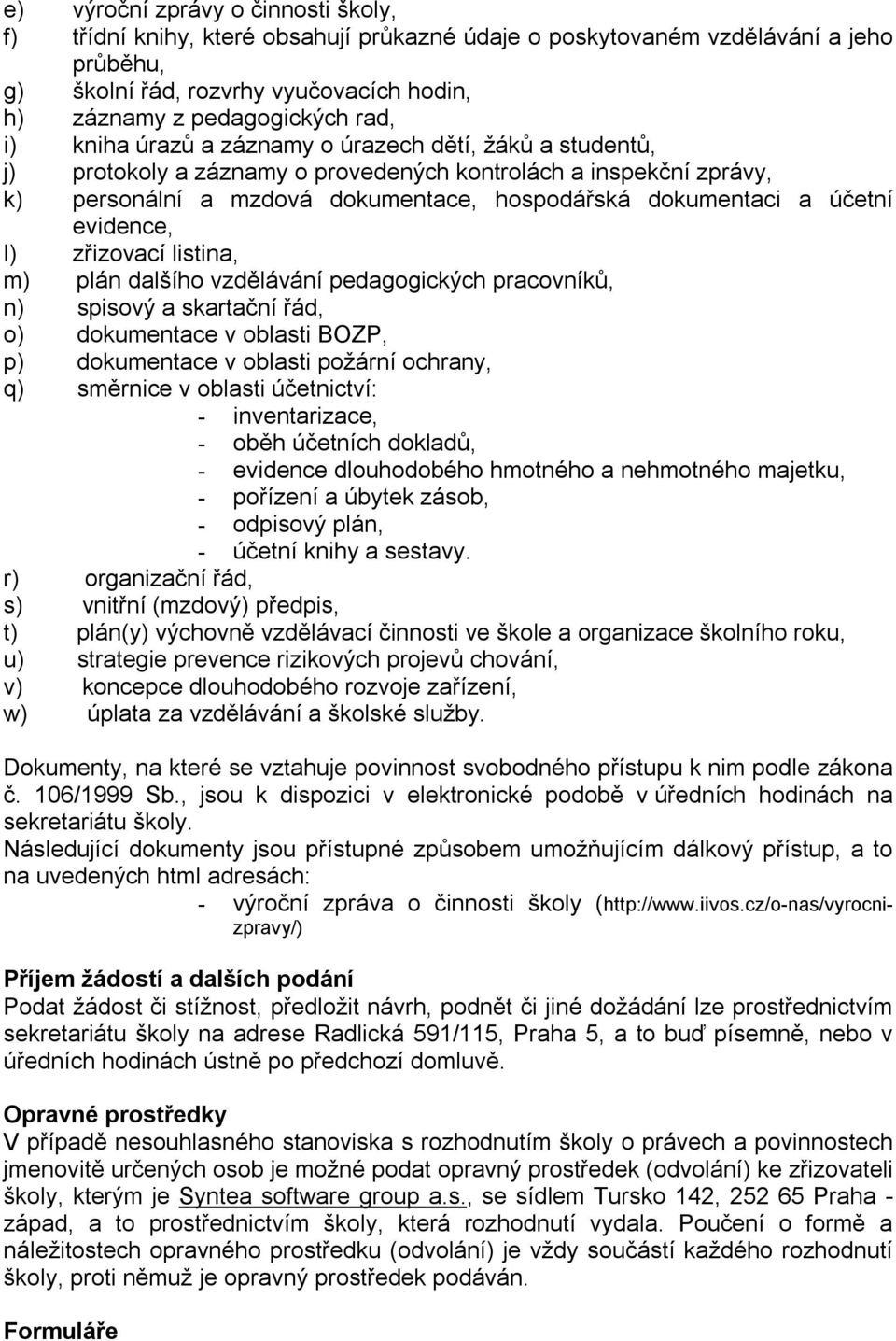 evidence, l) zřizovací listina, m) plán dalšího vzdělávání pedagogických pracovníků, n) spisový a skartační řád, o) dokumentace v oblasti BOZP, p) dokumentace v oblasti požární ochrany, q) směrnice v