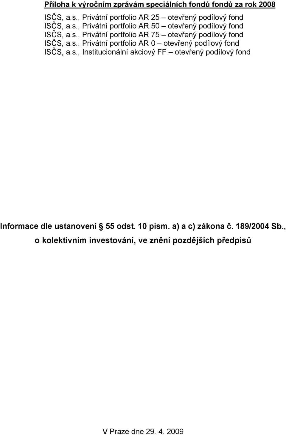 s., Institucionální akciový FF otevřený podílový fond Informace dle ustanovení 55 odst. 10 písm. a) a c) zákona č. 189/2004 Sb.