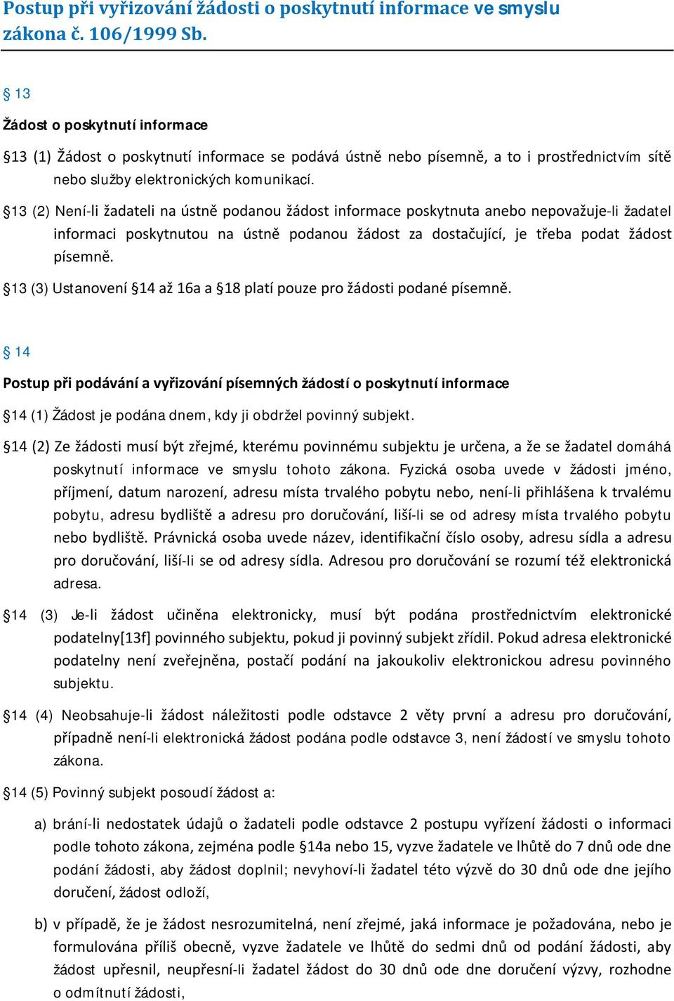 13 (2) Není-li žadateli na ústně podanou žádost informace poskytnuta anebo nepovažuje-li žadatel informaci poskytnutou na ústně podanou žádost za dostačující, je třeba podat žádost písemně.