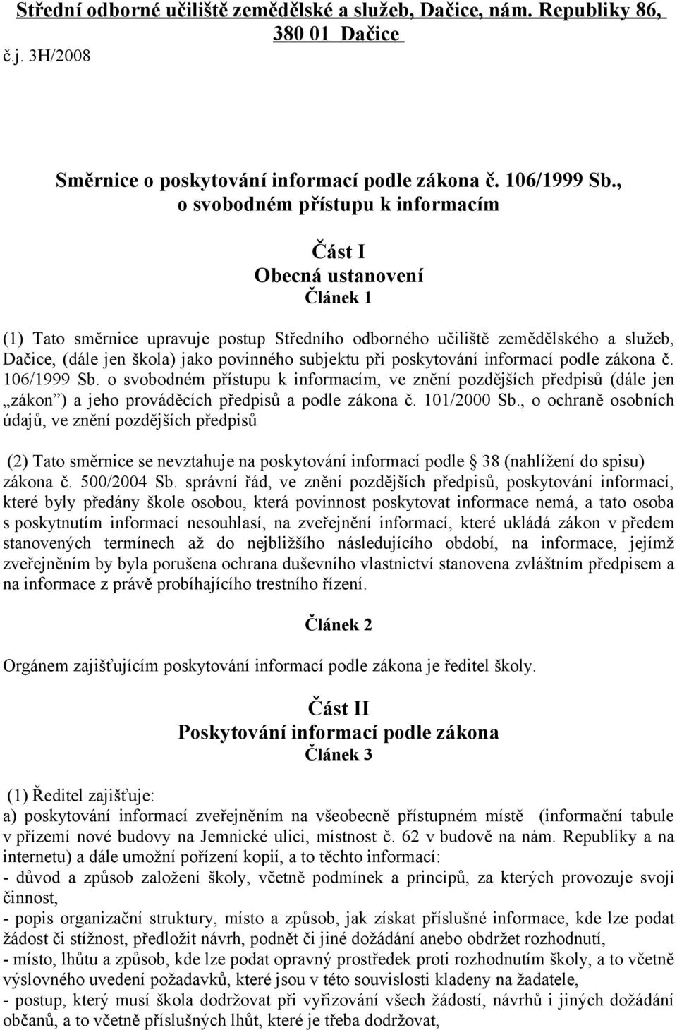 subjektu při poskytování informací podle zákona č. 106/1999 Sb. o svobodném přístupu k informacím, ve znění pozdějších předpisů (dále jen zákon ) a jeho prováděcích předpisů a podle zákona č.