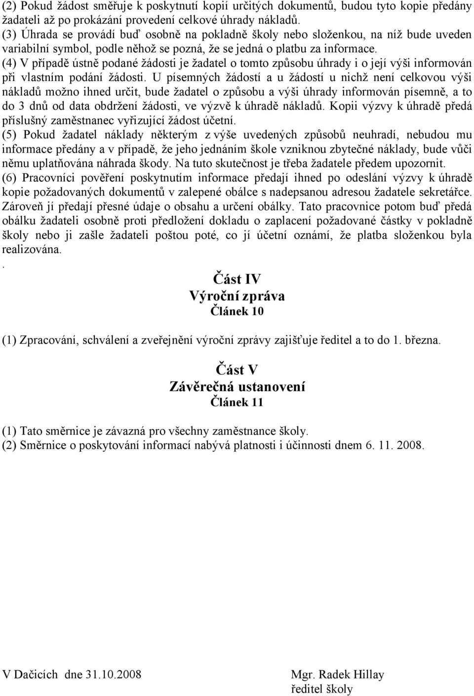 (4) V případě ústně podané žádosti je žadatel o tomto způsobu úhrady i o její výši informován při vlastním podání žádosti.