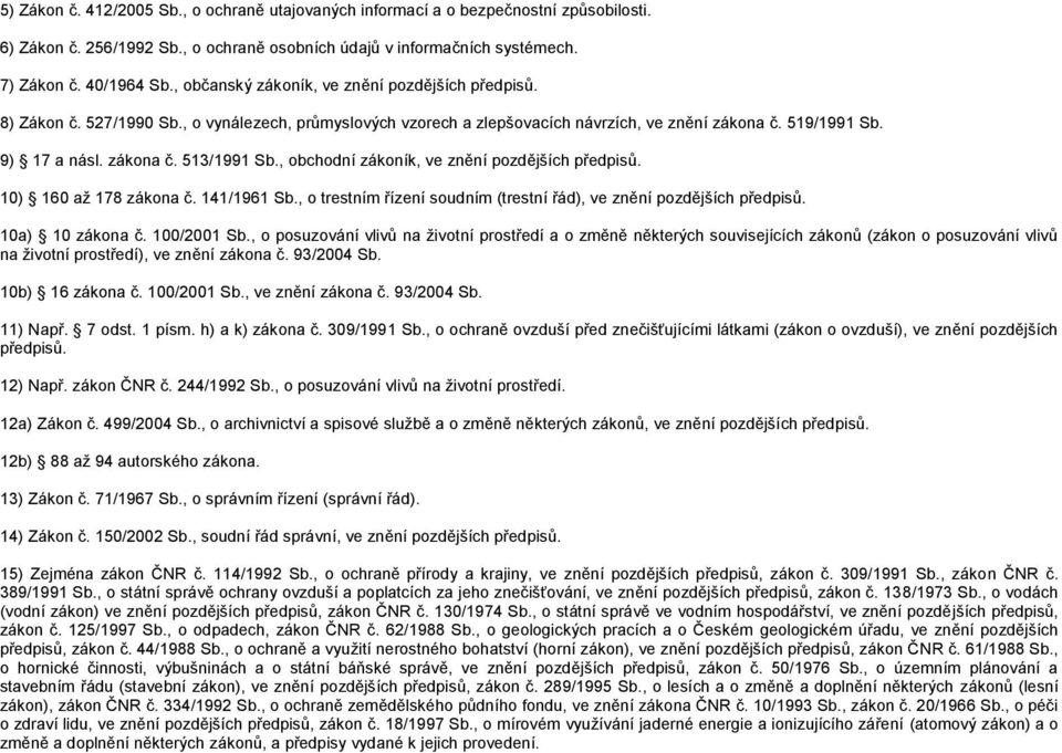 , obchodní zákoník, ve znění pozdějších předpisů. 10) 160 až 178 zákona č. 141/1961 Sb., o trestním řízení soudním (trestní řád), ve znění pozdějších předpisů. 10a) 10 zákona č. 100/2001 Sb.