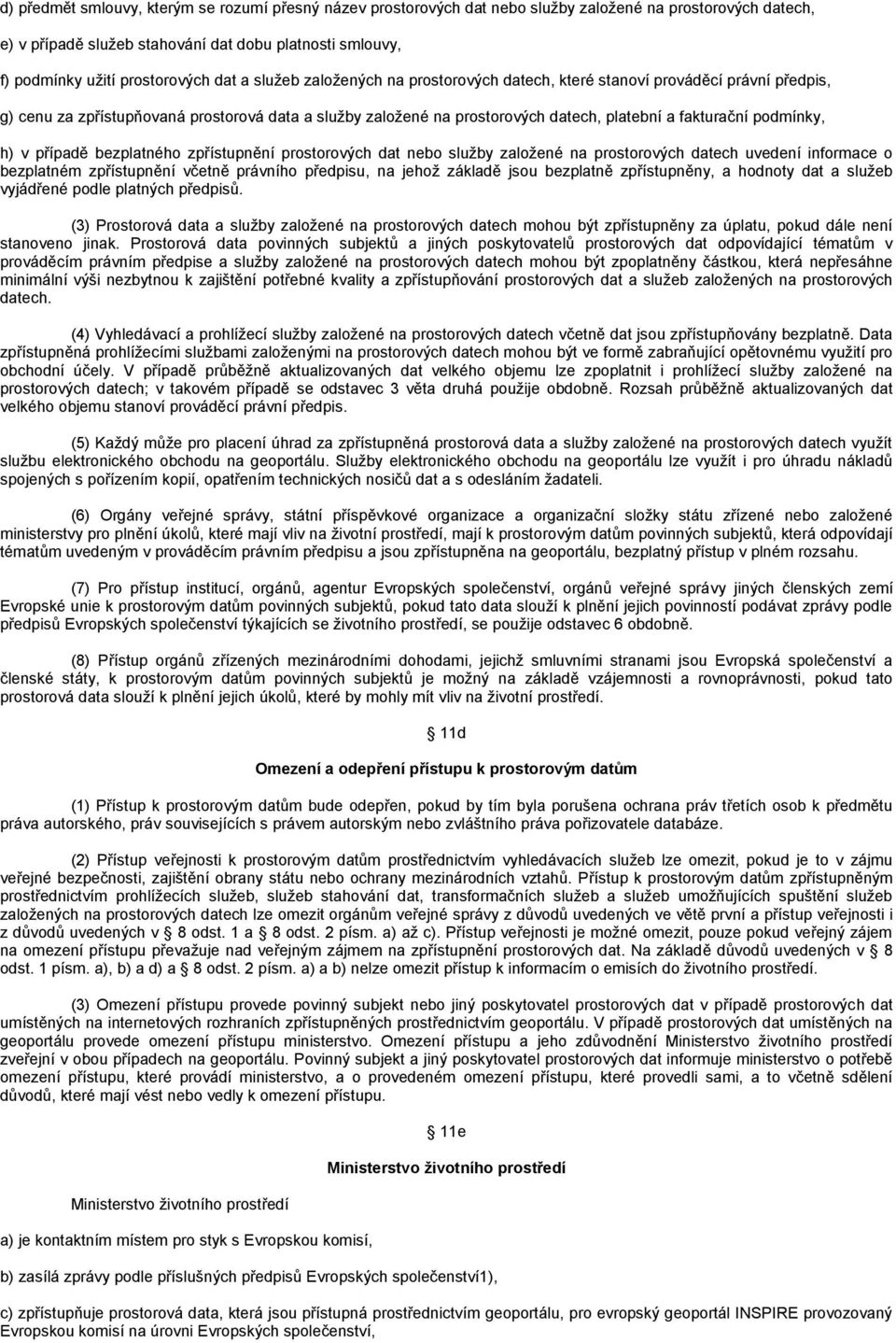 fakturační podmínky, h) v případě bezplatného zpřístupnění prostorových dat nebo služby založené na prostorových datech uvedení informace o bezplatném zpřístupnění včetně právního předpisu, na jehož