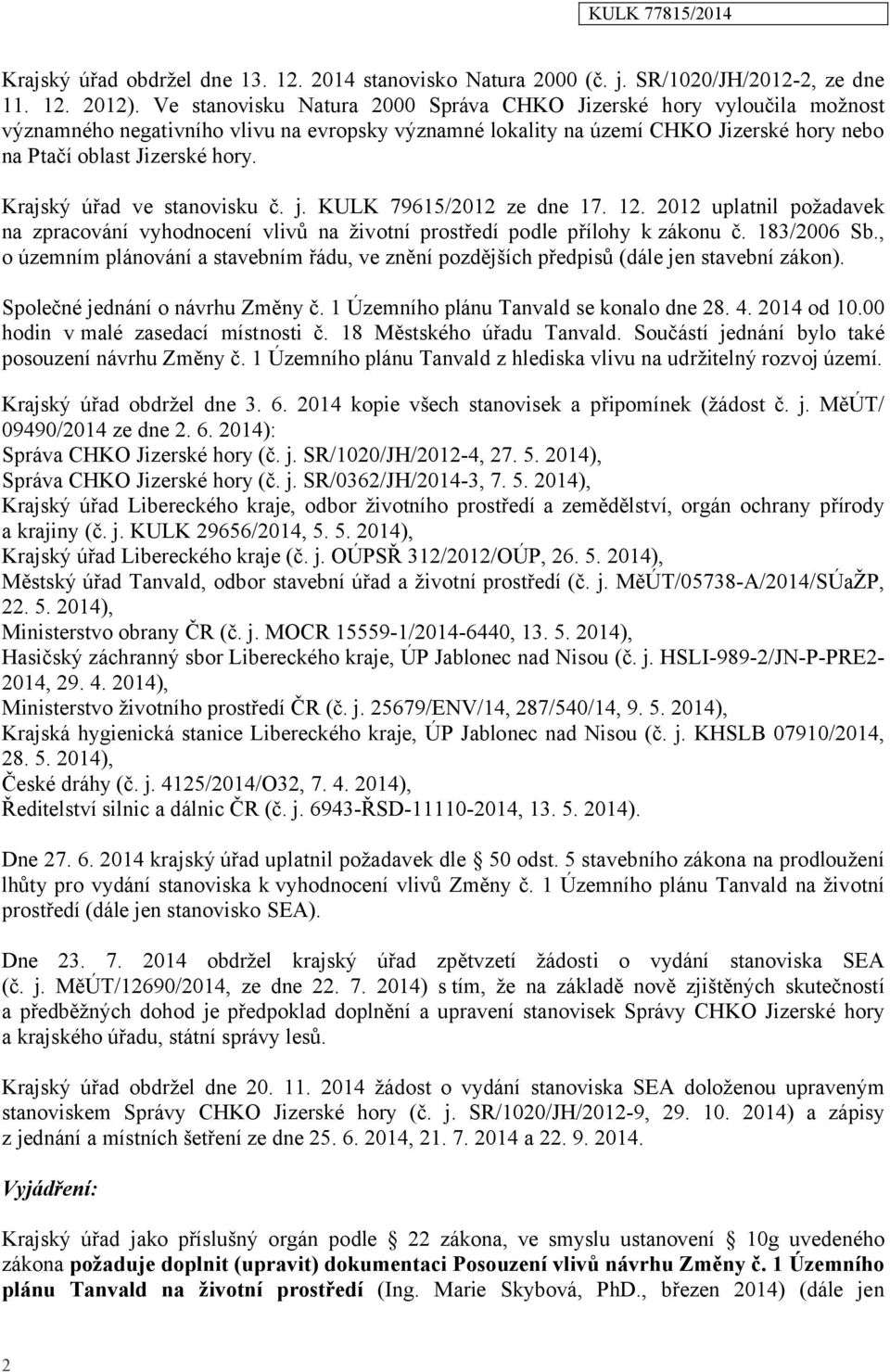 Krajský úřad ve stanovisku č. j. KULK 79615/2012 ze dne 17. 12. 2012 uplatnil požadavek na zpracování vyhodnocení vlivů na životní prostředí podle přílohy k zákonu č. 183/2006 Sb.