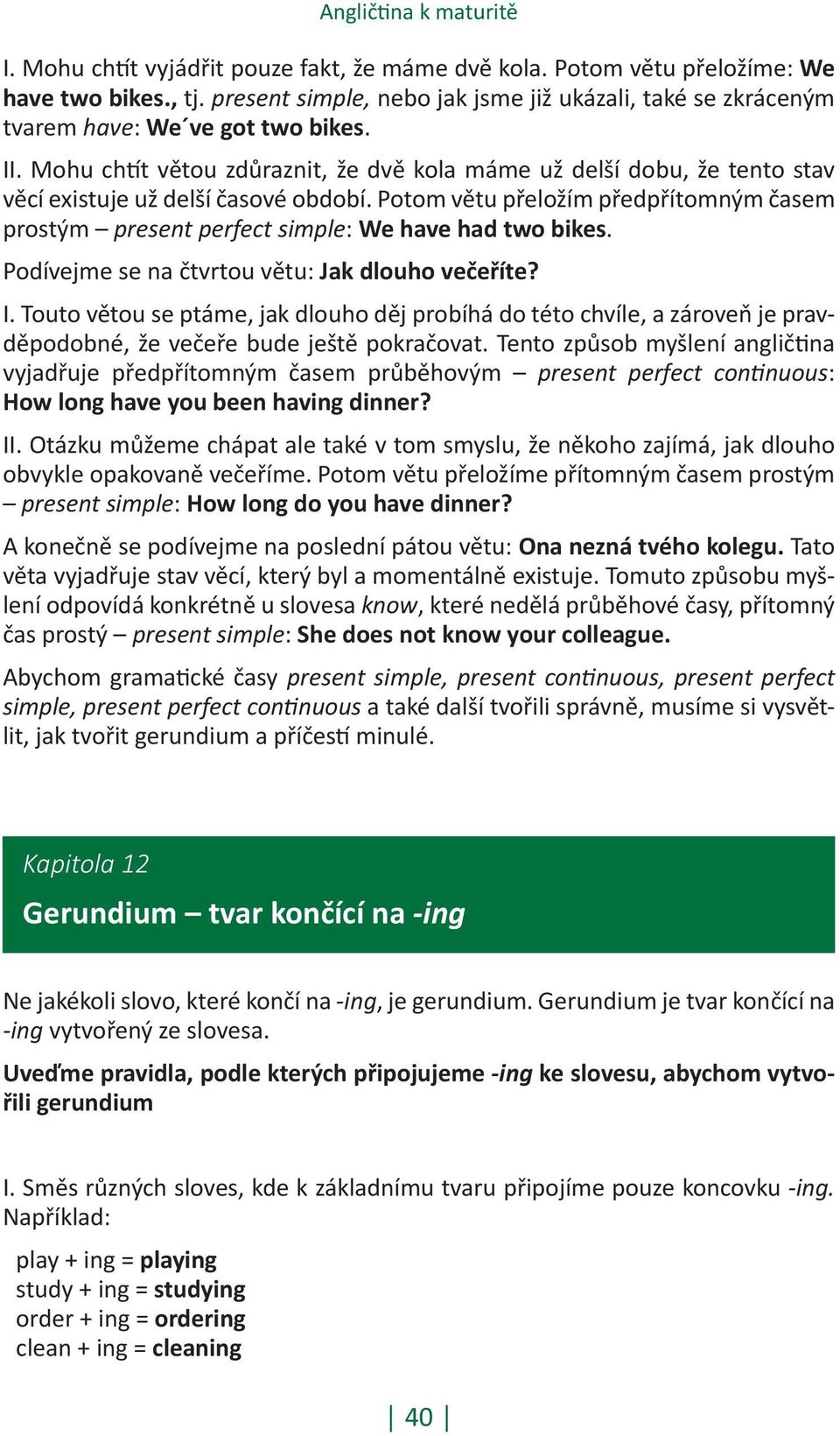 Mohu ch t větou zdůraznit, že dvě kola máme už delší dobu, že tento stav věcí existuje už delší časové období.