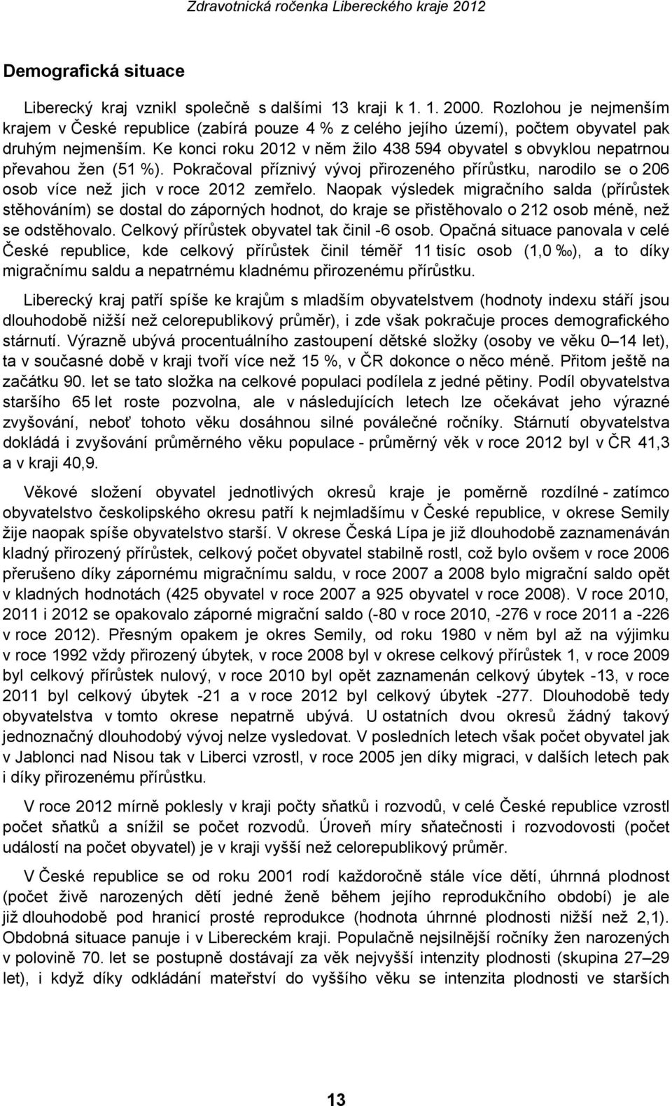 Ke konci roku 2012 v něm žilo 438 594 obyvatel s obvyklou nepatrnou převahou žen (51 %). Pokračoval příznivý vývoj přirozeného přírůstku, narodilo se o 206 osob více než jich v roce 2012 zemřelo.