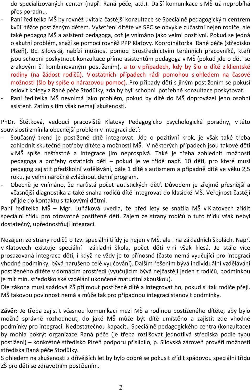 Vyšetření dítěte ve SPC se obvykle zúčastní nejen rodiče, ale také pedagog MŠ a asistent pedagoga, což je vnímáno jako velmi pozitivní.