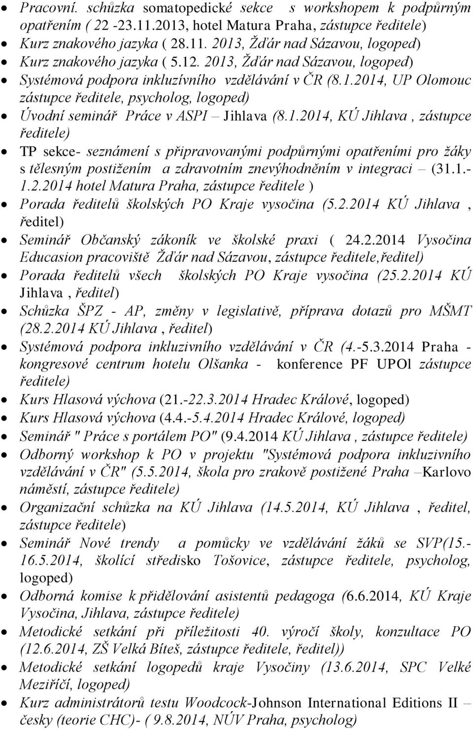 1.- 1.2.2014 hotel Matura Praha, zástupce ředitele ) Porada ředitelů školských PO Kraje vysočina (5.2.2014 KÚ Jihlava, ředitel) Seminář Občanský zákoník ve školské praxi ( 24.2.2014 Vysočina Educasion pracoviště Žďár nad Sázavou, zástupce ředitele,ředitel) Porada ředitelů všech školských PO Kraje vysočina (25.