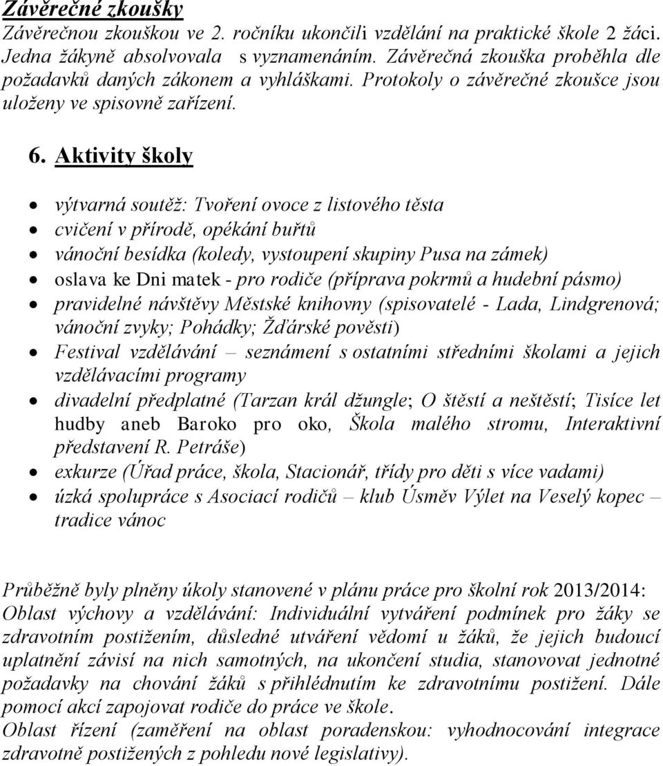 Aktivity školy výtvarná soutěž: Tvoření ovoce z listového těsta cvičení v přírodě, opékání buřtů vánoční besídka (koledy, vystoupení skupiny Pusa na zámek) oslava ke Dni matek - pro rodiče (příprava