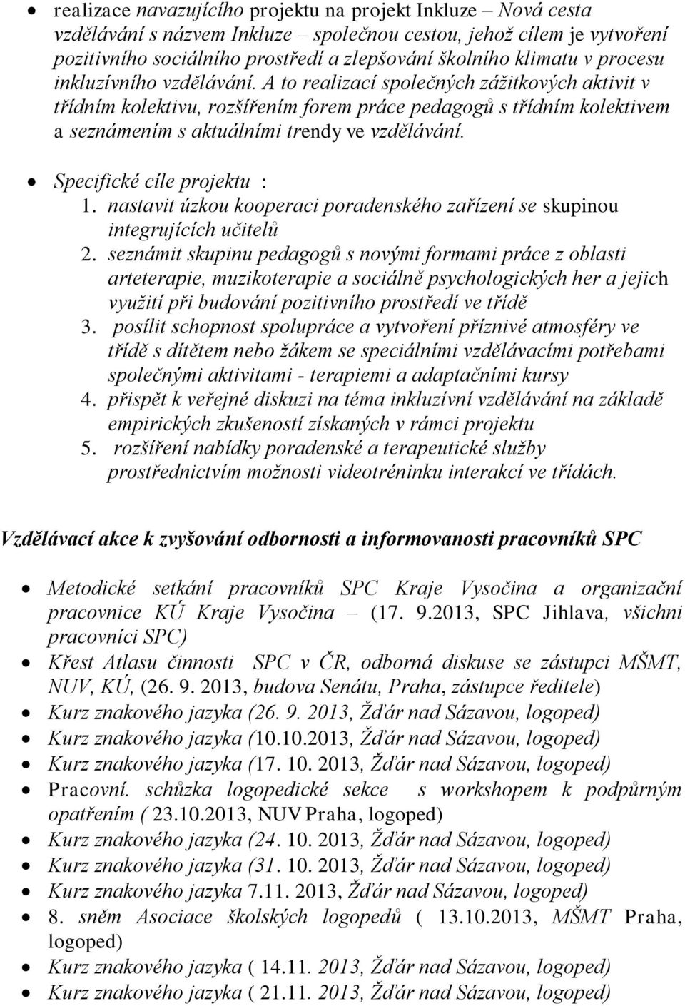 Specifické cíle projektu : 1. nastavit úzkou kooperaci poradenského zařízení se skupinou integrujících učitelů 2.