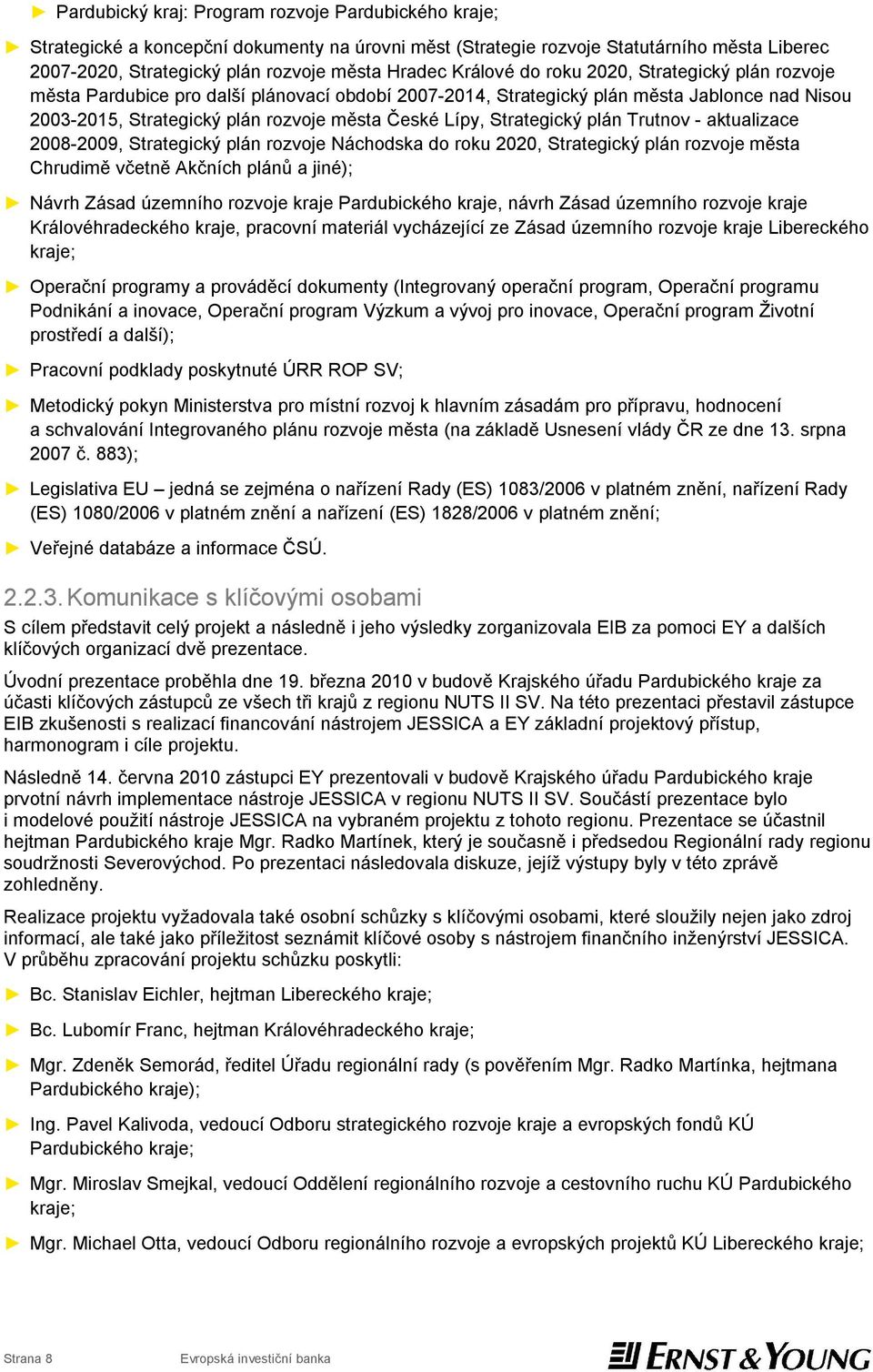 Strategický plán Trutnov - aktualizace 2008-2009, Strategický plán rozvoje Náchodska do roku 2020, Strategický plán rozvoje města Chrudimě včetně Akčních plánů a jiné); Návrh Zásad územního rozvoje