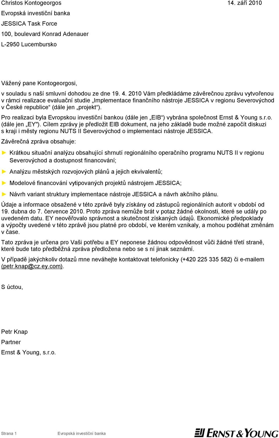 Pro realizaci byla Evropskou investiční bankou (dále jen EIB ) vybrána společnost Ernst & Young s.r.o. (dále jen EY").