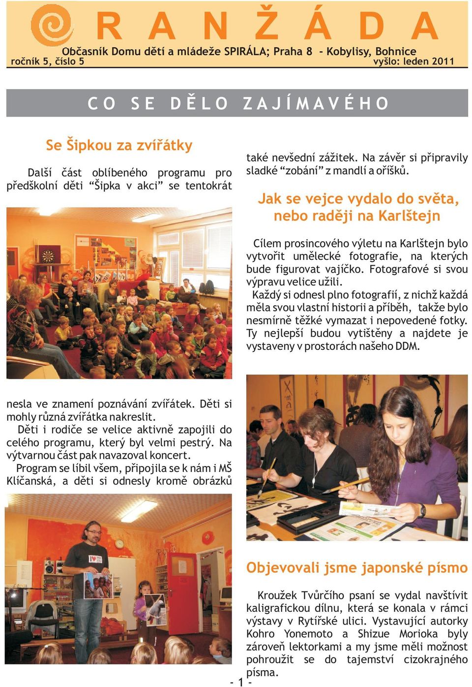Jak se vejce vydalo do svìta, nebo radìji na Karlštejn Cílem prosincového výletu na Karlštejn bylo vytvoøit umìlecké fotografie, na kterých bude figurovat vajíèko.