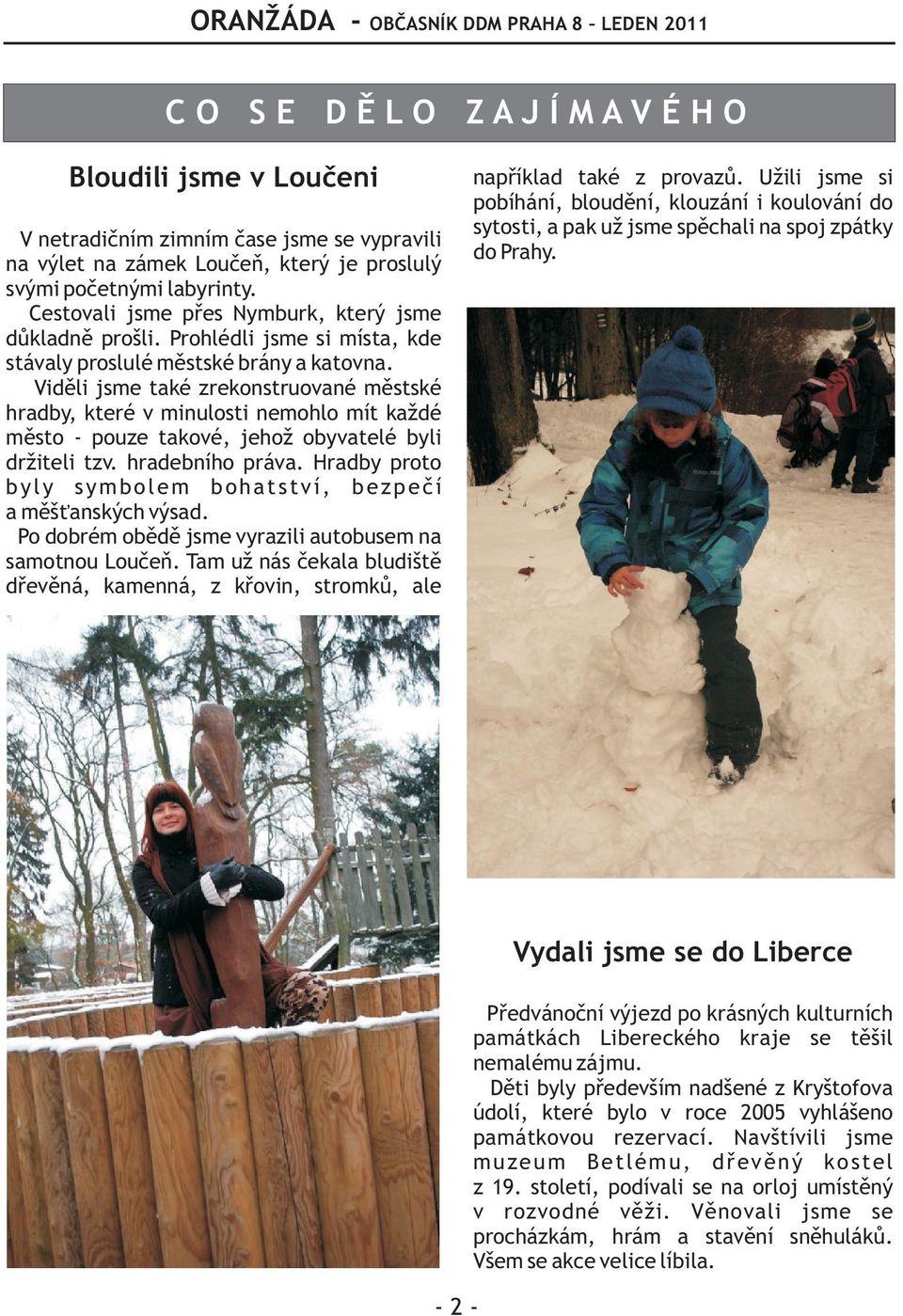 Vidìli jsme také zrekonstruované mìstské hradby, které v minulosti nemohlo mít každé mìsto - pouze takové, jehož obyvatelé byli držiteli tzv. hradebního práva.