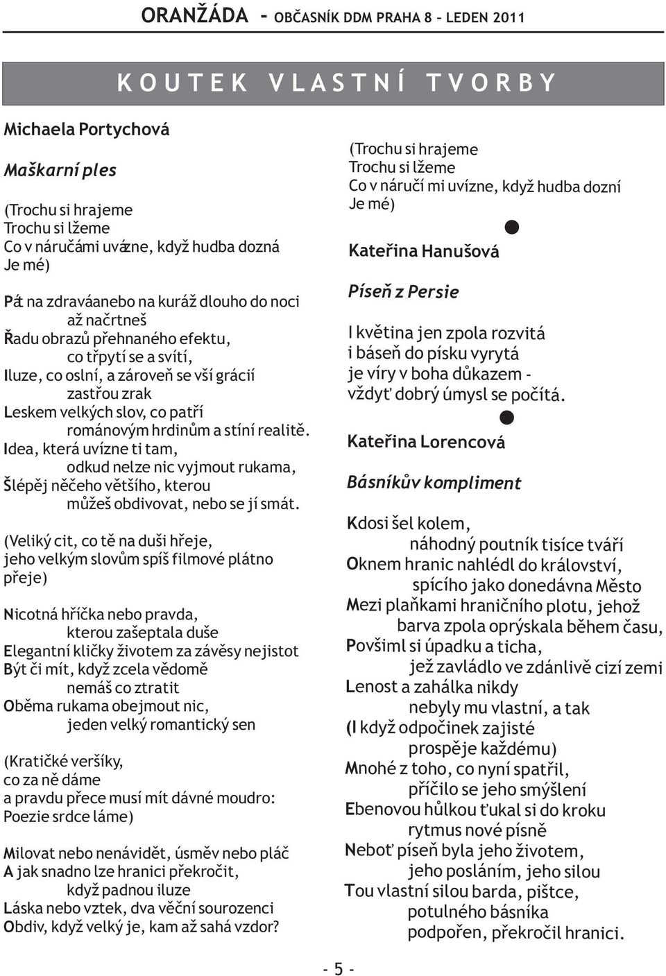Idea, která uvízne ti tam, odkud nelze nic vyjmout rukama, Šlépìj nìèeho vìtšího, kterou mùžeš obdivovat, nebo se jí smát.